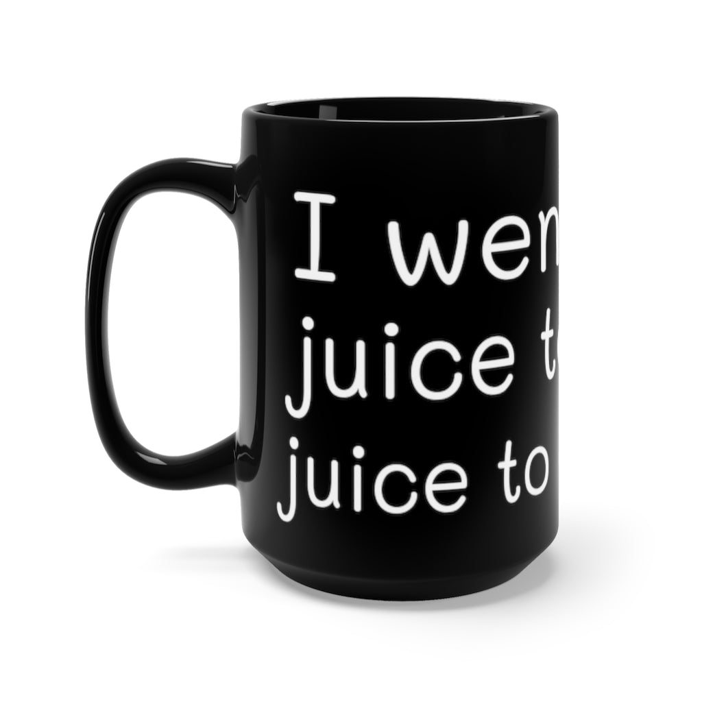 I went from Juice to Coffee (Black Mug 15oz)