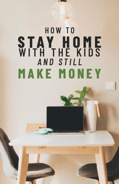 How To Stay Home With the Kids and Still Make Money